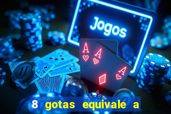 8 gotas equivale a quantos ml